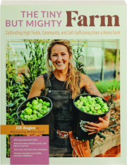 THE TINY BUT MIGHTY FARM: Cultivating High Yields, Community, and Self-Sufficiency from a Home Farm
