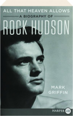 ALL THAT HEAVEN ALLOWS: A Biography of Rock Hudson