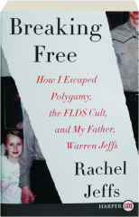 BREAKING FREE: How I Escaped Polygamy, the FLDS Cult, and My Father, Warren Jeffs