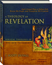 A THEOLOGY OF REVELATION: God's Grand Plan to Defeat Evil, Rescue His People, and Transform His Creation