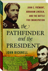THE PATHFINDER AND THE PRESIDENT: John C. Fremont, Abraham Lincoln, and the Battle for Emancipation