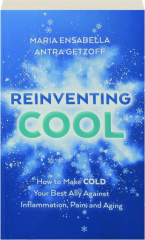 REINVENTING COOL: How to Make Cold Your Best Ally Against Inflammation, Pain, and Aging