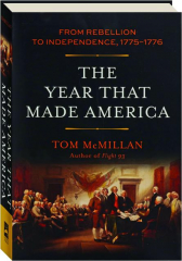 THE YEAR THAT MADE AMERICA: From Rebellion to Independence, 1775-1776