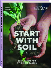 START WITH SOIL: Simple Steps for a Thriving Garden