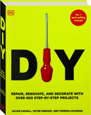 DIY: Repair, Renovate, and Decorate with Over 450 Step-By-Step Projects