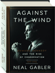 AGAINST THE WIND: Edward Kennedy and the Rise of Conservatism