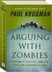 ARGUING WITH ZOMBIES: Economics, Politics, and the Fight for a Better Future