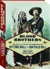 BLOOD BROTHERS: The Story of the Strange Friendship Between Sitting Bull and Buffalo Bill