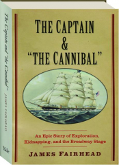 THE CAPTAIN & THE CANNIBAL: An Epic Story of Exploration, Kidnapping, and the Broadway Stage