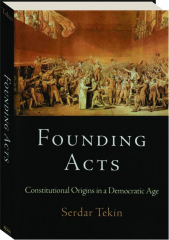 FOUNDING ACTS: Constitutional Origins in a Democratic Age