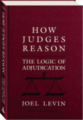 HOW JUDGES REASON: The Logic of Adjudication