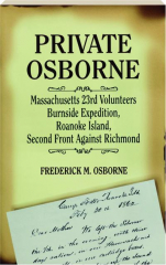 PRIVATE OSBORNE: Massachusetts 23rd Volunteers Burnside Expedition, Roanoke Island, Second Front Against Richmond