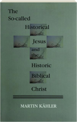 THE SO-CALLED HISTORICAL JESUS AND THE HISTORIC BIBLICAL CHRIST