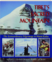 TIBET'S SACRED MOUNTAIN: The Extraordinary Pilgrimage to Mount Kailas