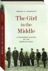 THE GIRL IN THE MIDDLE: A Recovered History of the American West