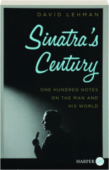 SINATRA'S CENTURY: One Hundred Notes on the Man and His World