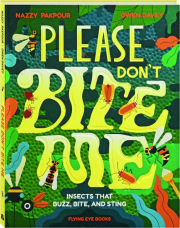 PLEASE DON'T BITE ME: Insects That Buzz, Bite, and Sting