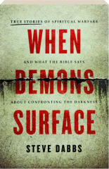 WHEN DEMONS SURFACE: True Stories of Spiritual Warfare and What the Bible Says About Confronting the Darkness