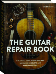 THE GUITAR REPAIR BOOK: A Practical Guide to Repairing and Maintaining Acoustic and Classical Guitars