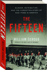 THE FIFTEEN: Murder, Retribution, and the Forgotten Story of Nazi POWs in America