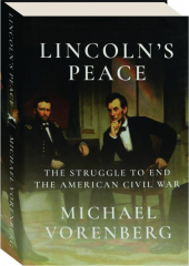 LINCOLN'S PEACE: The Struggle to End the American Civil War