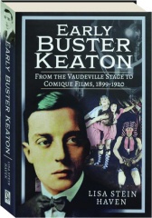 EARLY BUSTER KEATON: From the Vaudeville Stage to Comique Films, 1899-1920
