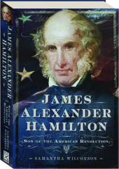 JAMES ALEXANDER HAMILTON: Son of the American Revolution