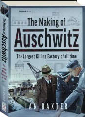 THE MAKING OF AUSCHWITZ: The Largest Killing Factory of All Time