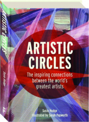 ARTISTIC CIRCLES: The Inspiring Connections Between the World's Greatest Artists