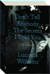 DON'T TELL ANYBODY THE SECRETS I TOLD YOU: A Memoir