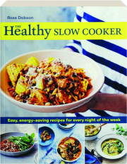 THE HEALTHY SLOW COOKER: Easy, Energy-Saving Recipes for Every Night of the Week