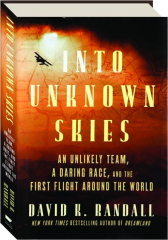 INTO UNKNOWN SKIES: An Unlikely Team, a Daring Race, and the First Flight Around the World
