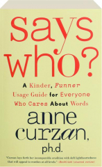 SAYS WHO? A Kinder, Funnier Usage Guide for Everyone Who Cares About Words