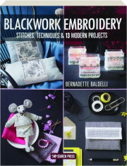 BLACKWORK EMBROIDERY: Stitches, Techniques & 13 Modern Projects
