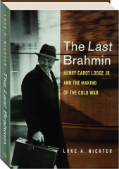 THE LAST BRAHMIN: Henry Cabot Lodge Jr. and the Making of the Cold War