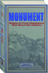 MONUMENT: Words of Four Presidents Who Sculpted America