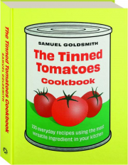 THE TINNED TOMATOES COOKBOOK: 100 Everyday Recipes Using the Most Versatile Ingredient in Your Kitchen
