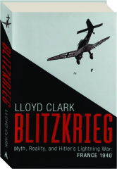 BLITZKRIEG: Myth, Reality, and Hitler's Lightning War--France 1940