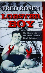 LOBSTER BOY: The Bizarre Life and Brutal Death of Grady Stiles Jr