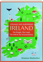 STRANGE AND SURPRISING IRELAND: The People, the Land, the Odd and the Extraordinary
