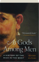 AS GODS AMONG MEN: A History of the Rich in the West