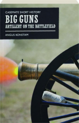BIG GUNS: Artillery on the Battlefield