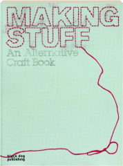 MAKING STUFF: An Alternative Craft Book