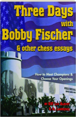 THREE DAYS WITH BOBBY FISCHER & OTHER CHESS ESSAYS
