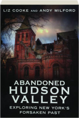 ABANDONED HUDSON VALLEY: Exploring New York's Forsaken Past