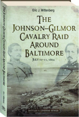 THE JOHNSON-GILMOR CAVALRY RAID AROUND BALTIMORE: July 10-13, 1864