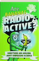 ARE BANANAS RADIOACTIVE? Questions and Answers About Surprising Science