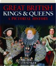 GREAT BRITISH KINGS & QUEENS: A Pictorial History