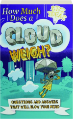HOW MUCH DOES A CLOUD WEIGH? Questions and Answers That Will Blow Your Mind