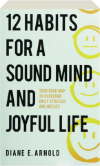 12 HABITS FOR A SOUND MIND AND JOYFUL LIFE: Your Road Map to Overcome Daily Stresses and Messes